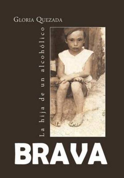 Cover for Gloria Quezada · Brava: La Hija De Un Alcoholico (Hardcover Book) (2013)