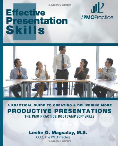 The Pmo Practice Bootcamp: Soft Skills: Effective Presentation Skills: a Practical Guide to Creating & Delivering More Productive Presentations - Leslie O. Magsalay M.s. - Livros - CreateSpace Independent Publishing Platf - 9781466278387 - 26 de agosto de 2011
