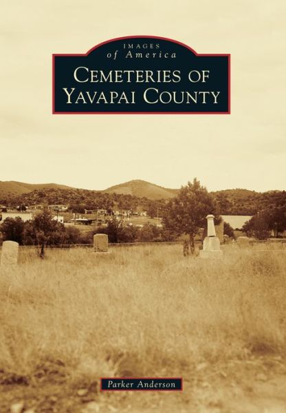 Cemeteries of Yavapai County - Parker Anderson - Książki - Arcadia Publishing - 9781467130387 - 7 października 2013