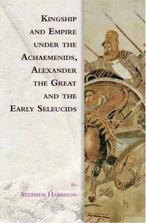 Cover for Stephen Harrison · Kingship and Empire Under the Achaemenids, Alexander the Great and the Early Seleucids - Edinburgh Studies in Ancient Persia (Hardcover Book) (2025)