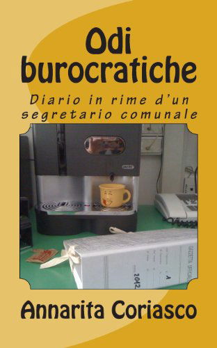 Cover for Annarita Coriasco · Odi Burocratiche: Diario in Rime D'un Segretario Comunale (Pocketbok) [Italian, Lrg edition] (2012)