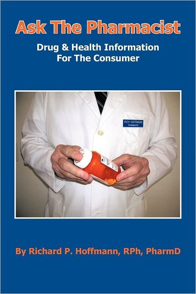 Cover for Rph Richard P. Hoffmann · Ask the Pharmacist: Drug &amp; Health Information for the Consumer (Taschenbuch) (2012)