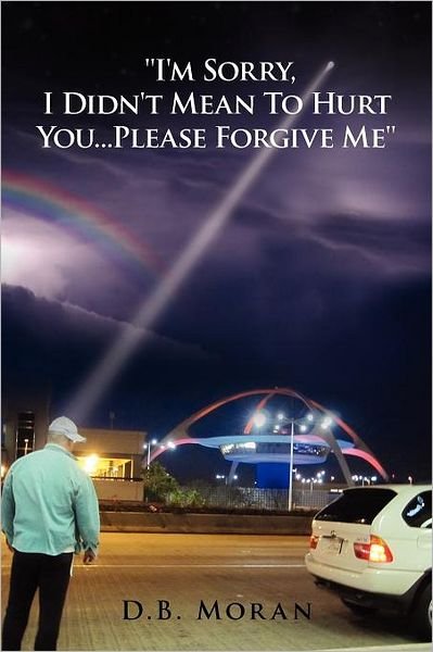 D. B. Moran · ''i'm Sorry, I Didn't Mean to Hurt You...please Forgive Me'' (Paperback Book) (2012)