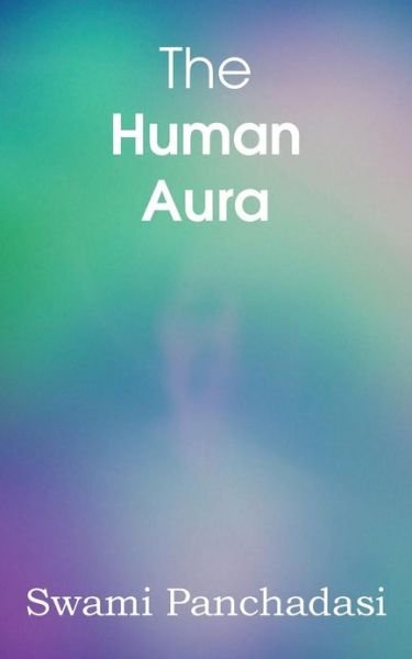 Cover for Swami Panchadasi · The Human Aura, Astral Colors and Thought Forms (Taschenbuch) (2013)
