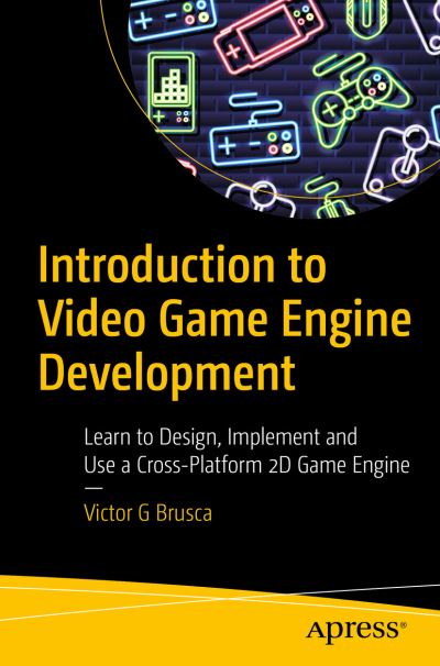 Cover for Victor G Brusca · Introduction to Video Game Engine Development: Learn to Design, Implement, and Use a Cross-Platform 2D Game Engine (Paperback Book) [1st edition] (2021)