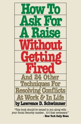 Lawrence D. Schwimmer · How to Ask for a Raise Without Getting Fired: and 24 Other Techniques for Resolving Conflicts at Work & in Life (Paperback Bog) (2013)