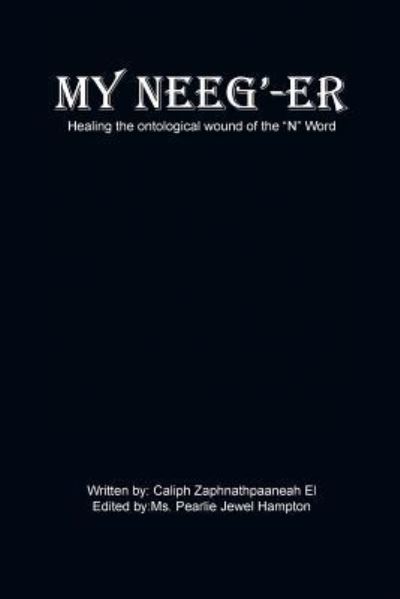 Cover for Caliph Zaphnathpaaneah El · My Neeg'-er: Healing the Ontological Wound of the N Word (Paperback Book) (2013)