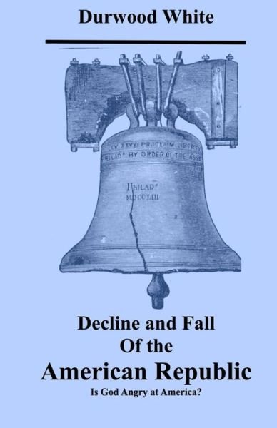 Cover for Durwood White · Decline and Fall of the American Republic: is God Angry with America? (Taschenbuch) (2013)