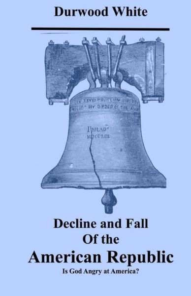 Cover for Durwood White · Decline and Fall of the American Republic: is God Angry with America? (Paperback Book) (2013)