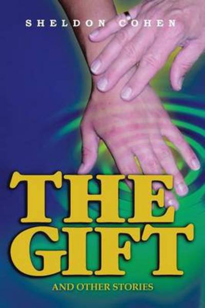The Gift: and Other Stories - Sheldon Cohen - Livros - XLIBRIS - 9781493106387 - 9 de outubro de 2013