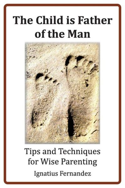 Cover for Ignatius Fernandez · The Child is Father of the Man: Tips and Techniques for Wise Parenting (Paperback Bog) (2014)