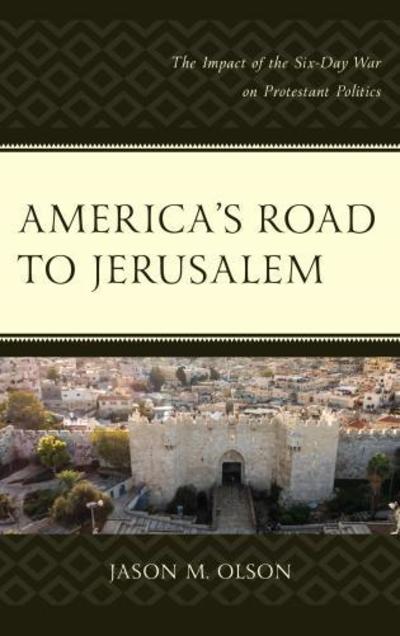 Cover for Jason M. Olson · America's Road to Jerusalem: The Impact of the Six-Day War on Protestant Politics (Hardcover Book) (2018)