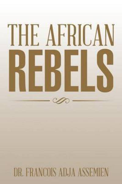 Cover for Dr Francois Adja Assemien · The African Rebels (Paperback Book) (2015)