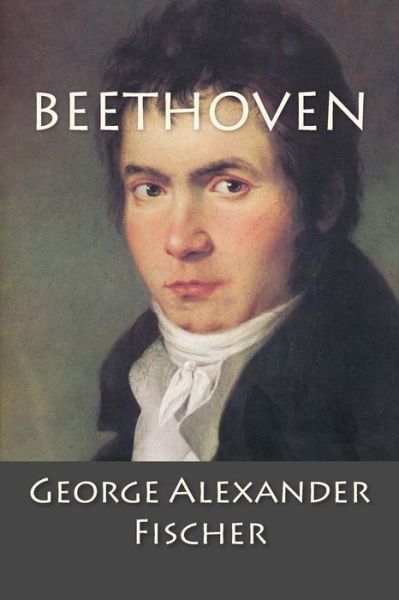 Cover for George Alexander Fischer · Beethoven: a Character Study Together with Wagner's Indebtedness to Beethoven (Paperback Book) (2014)