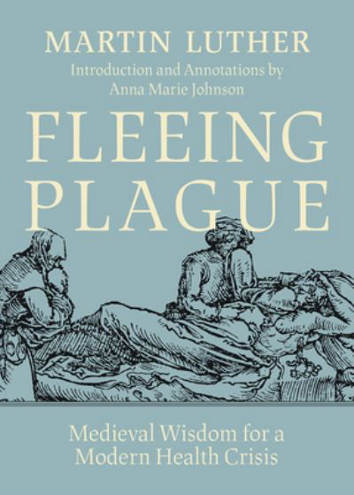 Fleeing Plague: Medieval Wisdom for a Modern Health Crisis - Martin Luther - Bøger - 1517 Media - 9781506488387 - 14. februar 2023