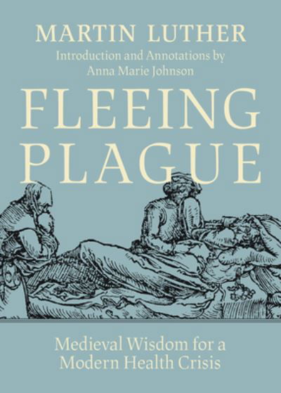 Fleeing Plague: Medieval Wisdom for a Modern Health Crisis - Martin Luther - Libros - 1517 Media - 9781506488387 - 14 de febrero de 2023