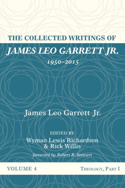 The Collected Writings of James Leo Garrett Jr., 1950-2015: Volume Four: Theology, Part I - James Leo Garrett - Books - Resource Publications (CA) - 9781532607387 - May 6, 2020