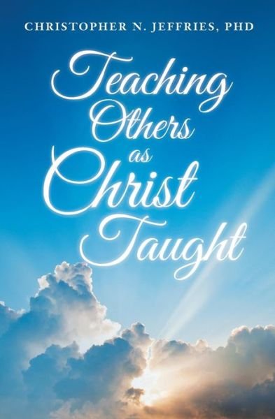 Teaching Others as Christ Taught - Phd Christopher N Jeffries - Bøger - Createspace Independent Publishing Platf - 9781533655387 - 21. juli 2016
