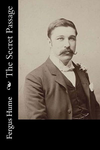 The Secret Passage - Fergus Hume - Books - Createspace Independent Publishing Platf - 9781534658387 - June 13, 2016