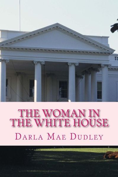 Cover for Darla Mae Dudley · The Woman in the White House (Paperback Book) (2016)