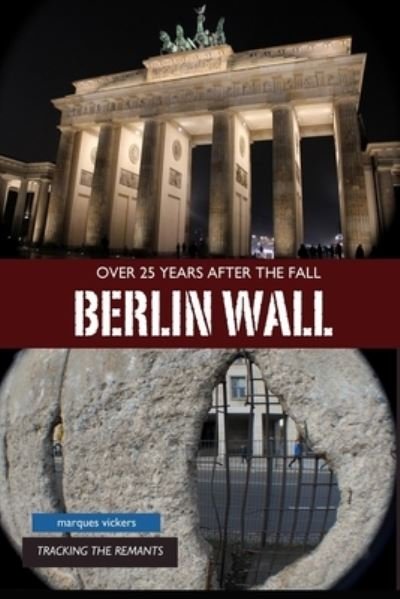 The Berlin Wall - Marques Vickers - Livros - Createspace Independent Publishing Platf - 9781540428387 - 14 de novembro de 2016