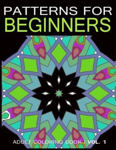 Pattern for Beginners - Adult Coloring Books - Kirjat - Createspace Independent Publishing Platf - 9781543162387 - perjantai 17. helmikuuta 2017