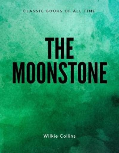 The Moonstone - Wilkie Collins - Books - Createspace Independent Publishing Platf - 9781548084387 - June 14, 2017