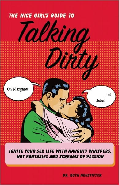 Cover for Ruth Neustifter · The Nice Girl's Guide To Talking Dirty: Ignite Your Sex Life with Naughty Whispers, Hot Desires, and Screams of Passion (Paperback Book) (2011)