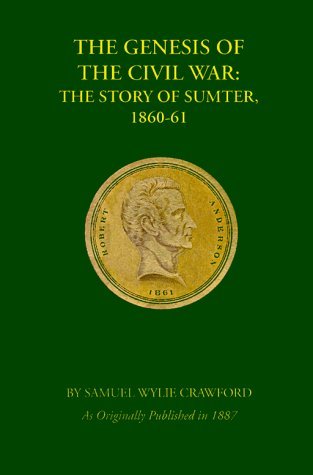 The Genesis of the Civil War: the Story of Sumter, 1860-1861 - Samuel Wylie Crawford - Books - Digital Scanning Inc. - 9781582181387 - December 1, 1999