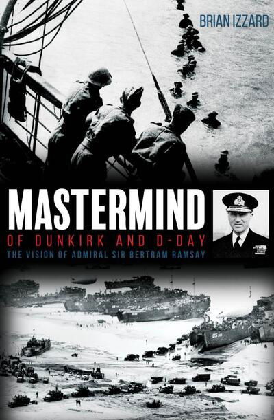 Cover for Brian Izzard · Mastermind of Dunkirk and D-Day: The Vision of Admiral Sir Bertram Ramsay (Hardcover Book) (2020)