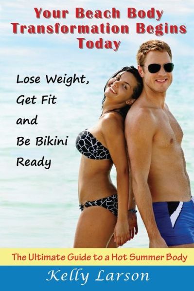 Cover for Kelly Larson · Your Beach Body Transformation Begins Today: the Ultimate Guide to a Hot Summer Body (Pocketbok) (2014)