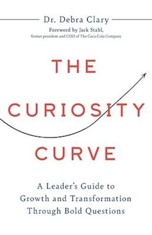 Cover for Clary Debra · The Curiosity Curve: A Leader's Guide to Growth and Transformation Through Bold Questions (Hardcover bog) (2025)