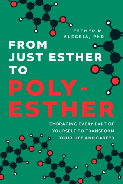 Cover for Esther M. Alegria · From Just Esther to Poly-Esther: Embracing Every Part of Yourself to Transform Your Life and Career (Hardcover Book) (2024)