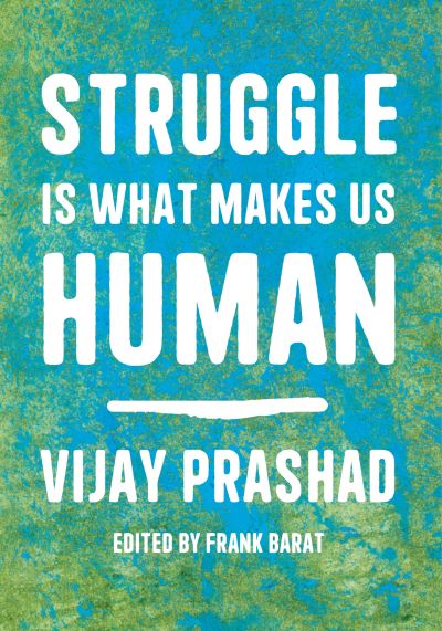 Cover for Vijay Prashad · Struggle Is What Makes Us Human: Learning from Movements for Socialism (Inbunden Bok) (2022)