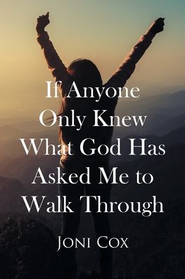 Cover for Joni Cox · If Anyone Only Knew What God Has Asked Me to Walk Through (Paperback Book) (2021)