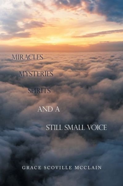 Cover for Author Solutions Inc · Miracles Mysteries Spirits and a Still Small Voice (Paperback Book) (2022)