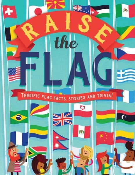Cover for Clive Gifford · Raise the Flag: Terrific Flag Facts, Stories, and Trivia! (Paperback Book) (2018)