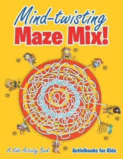 Cover for Activibooks For Kids · Mind-twisting Maze Mix! A Kids Activity Book (Paperback Book) (2016)