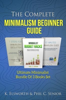 Cover for Renae K Elsworth · The Complete Minimalism Beginner Guide: Ultimate Minimalist Bundle Of 3 Books Set (Paperback Book) (2020)