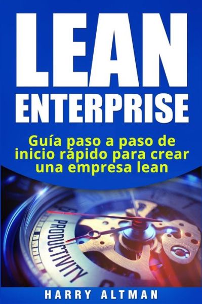 Lean Enterprise - Harry Altman - Books - Independently Published - 9781720046387 - September 3, 2018