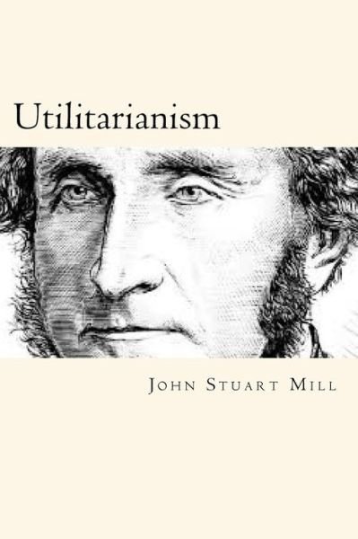 Utilitarianism - John Stuart Mill - Livros - Createspace Independent Publishing Platf - 9781720624387 - 1 de junho de 2018