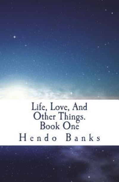 Cover for Hendo Banks · Life, Love, and Other Things. Book One (Paperback Book) (2018)