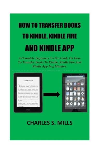 Cover for Charles S Mills · How To Transfer Books To Kindle, Kindle Fire And Kindle App (Taschenbuch) (2018)