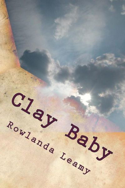 Clay Baby - Rowlanda Leamy - Kirjat - CreateSpace Independent Publishing Platf - 9781725900387 - torstai 22. marraskuuta 2018