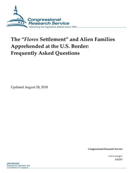Cover for Congressional Research Service · The Flores Settlement and Alien Families Apprehended at the U.S. Border (Paperback Book) (2018)