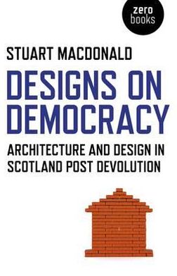 Cover for Stuart Macdonald · Designs on Democracy – Architecture and Design in Scotland Post Devolution (Paperback Book) (2012)