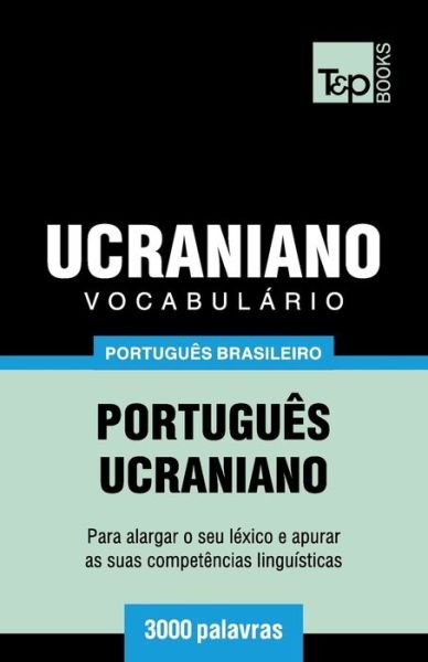 Cover for Andrey Taranov · Vocabulario Portugues Brasileiro-Ucraniano - 3000 palavras - Brazilian Portuguese Collection (Paperback Bog) (2019)