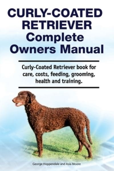 Curly-Coated Retriever Complete Owners Manual. Curly-Coated Retriever book for care, costs, feeding, grooming, health and training. - Asia Moore - Livros - Zoodoo Publishing - 9781788651387 - 5 de junho de 2020