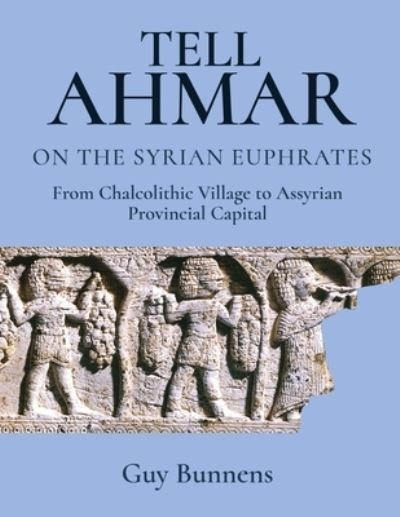 Cover for Tell Ahmar on the Syrian Euphrates: From Chalcolithic Village to Assyrian Provincial Capital (Hardcover Book) (2022)
