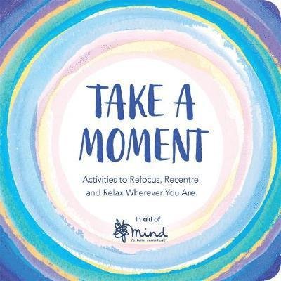 Take a Moment: Activities to Refocus, Recentre and Relax Wherever You Are - Wellbeing Guides - Mind - Böcker - Michael O'Mara Books Ltd - 9781789290387 - 27 december 2018